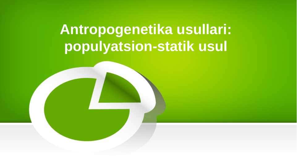 Antropogenetika usullari. populyatsion-statik usul