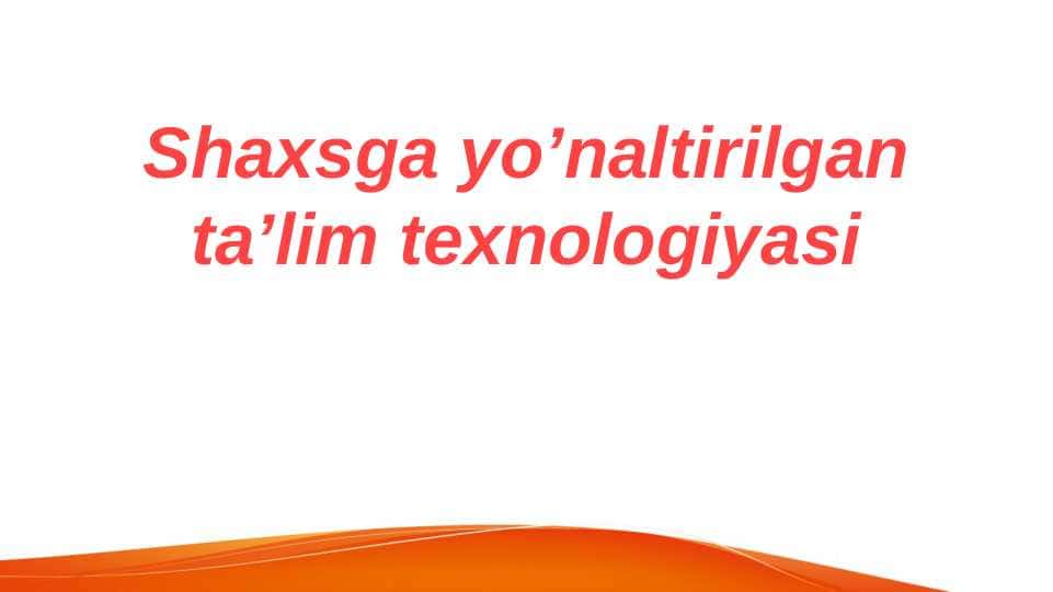 Shaxsga yo’naltirilgan ta’lim texnologiyasi