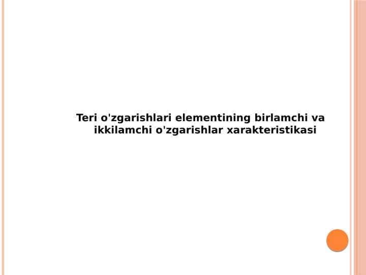 Teri o'zgarishlari elementining birlamchi va
ikkilamchi o'zgarishlar xarakteristikasi