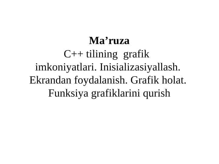 C++ tilining grafik imkoniyatlari. Inisializasiyallash. Ekrandan foydalanish. Grafik holat. Funksiya grafiklarini qurish