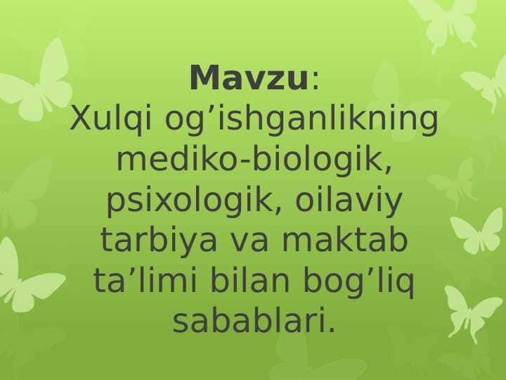 Xulqi og’ishganlikning mediko-biologik, psixologik, oilaviy tarbiya va maktab ta’limi bilan bog’liq sabablari.