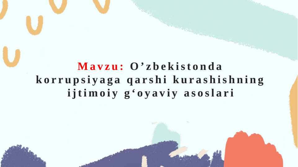 O’zbekistonda korrupsiyaga qarshi kurashishning ijtimoiy gʻoyaviy asoslari (TAQDIMOT)