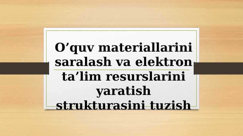 O’quv materiallarini saralash va elektron ta’lim resurslarini yaratish strukturasini tuzish