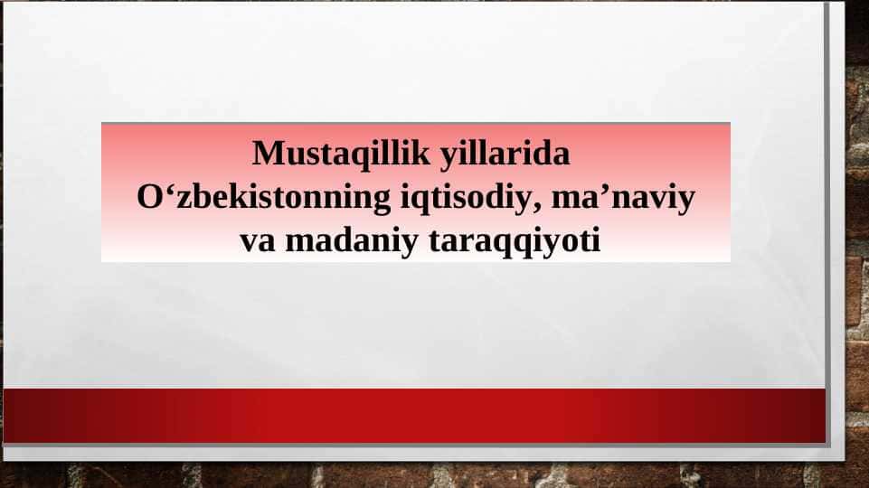 Mustaqillik yillarida O‘zbekistonning iqtisodiy, ma’naviy va madaniy taraqqiyoti
