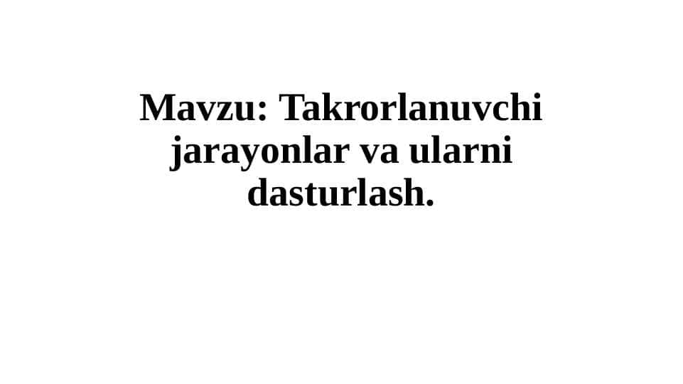 Takrorlanuvchi jarayonlar va ularni dasturlash.