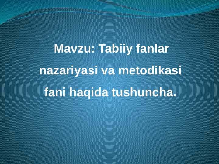 Tabiiy fanlar nazaryasi va metodikasi fani haqida tushuncha