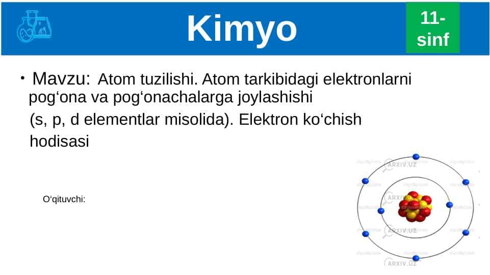 Atom tuzilishi. Atom tarkibidagi elektronlarni pog‘ona va pog‘onachalarga joylashishi (s, p, d elementlar misolida). Elektron ko‘chish