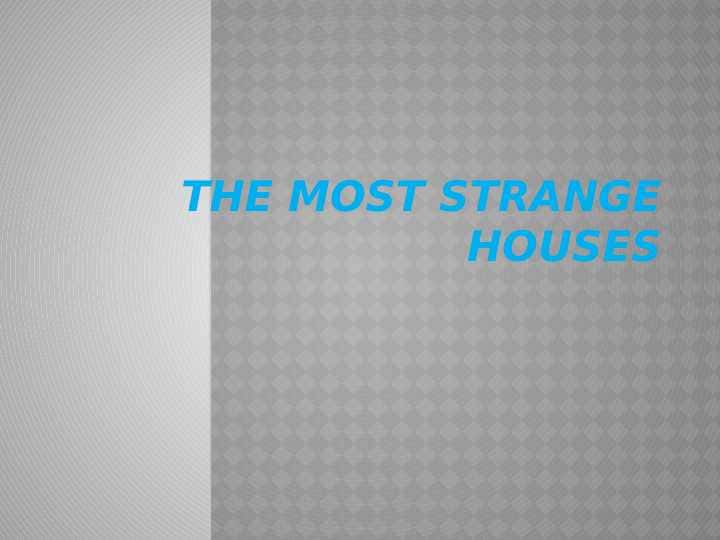 Strange houses.
