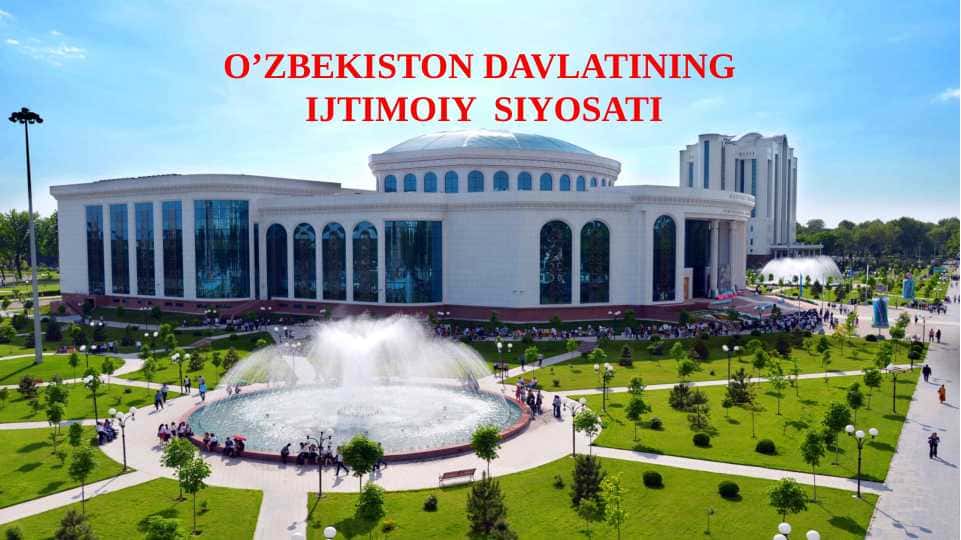 Davlatning ijtimoiy siyosati. O‘zbekistonda ijtimoiy siyosatning asosiy yo‘nalishlari