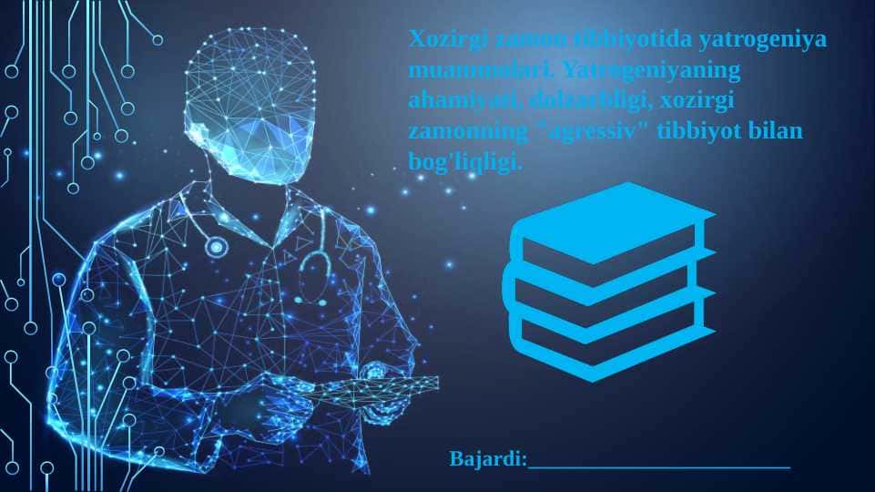 Xozirgi zamon tibbiyotida yatrogeniya muammolari. Yatrogeniyaning ahamiyati, dolzarbligi, xozirgi zamonning "agressiv" tibbiyot bilan bog'liqligi.