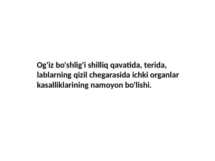 Og'iz bo'shlig'i shilliq qavatida, terida, lablarning qizil chegarasida ichki organlar kasalliklarining namoyon bo'lishi