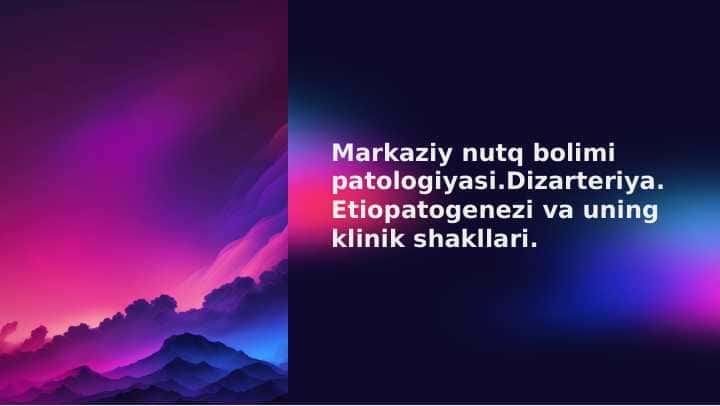 Markaziy nutq bolimi patologiyasi. Dizarteriya. Etiopatogenezi va uning klinik shakllari.
