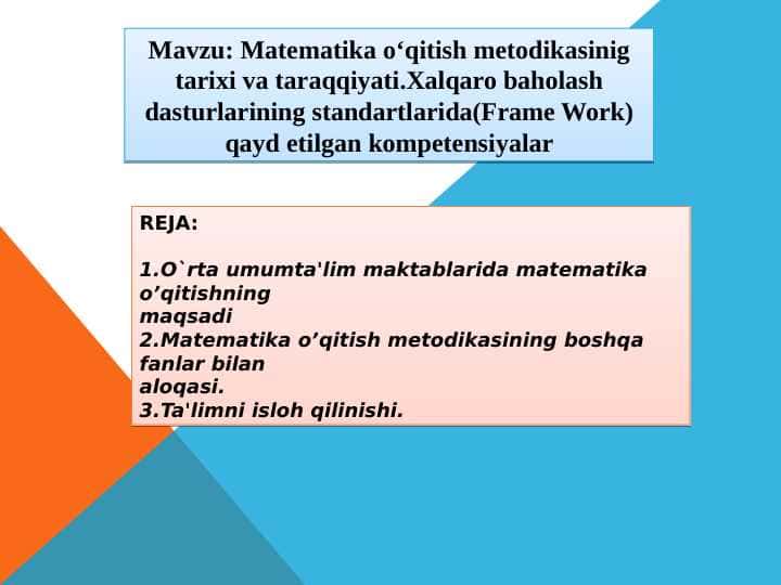 Matematika o‘qitish metodikasinig tarixi va taraqqiyati.Xalqaro baholash dasturlarining standartlarida(Frame Work) qayd etilgan kompetensiyalar