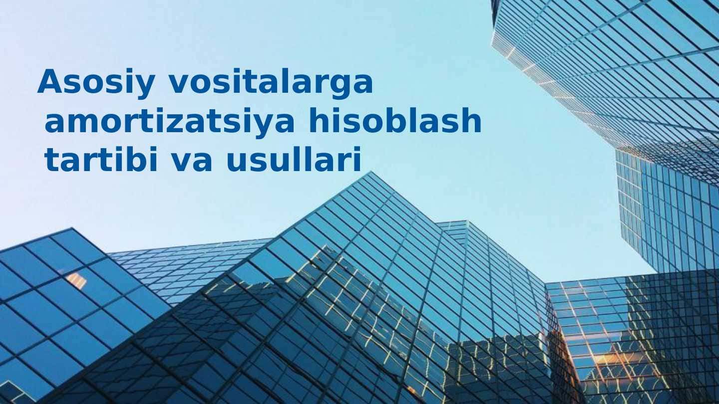 Asosiy vositalarga amortizatsiya hisoblash tartibi va usullari