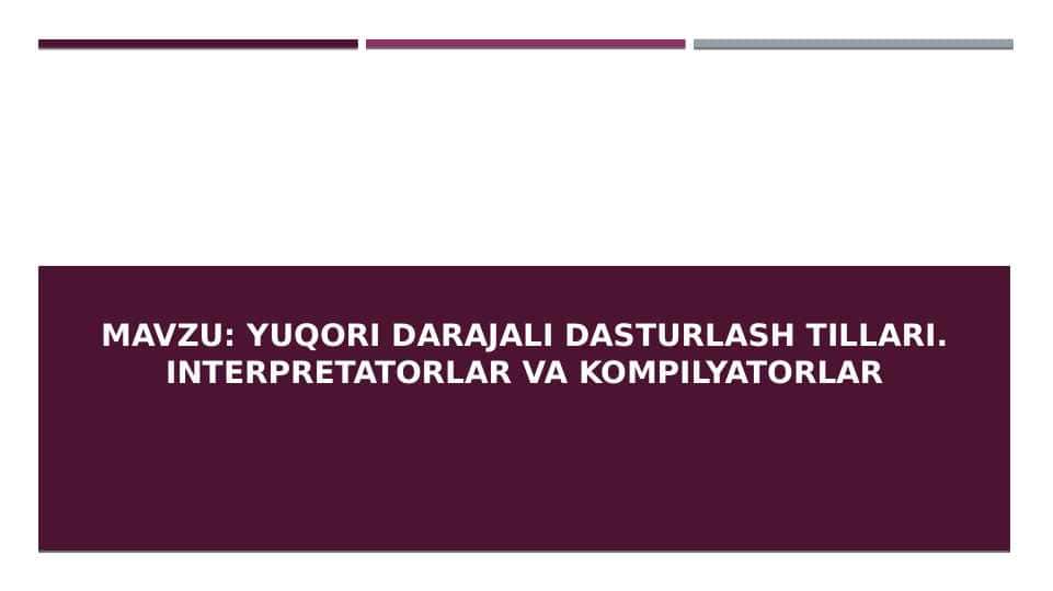 Yuqori darajali Dasturlash tillari. Interpretatorlar va kompilyatorlar