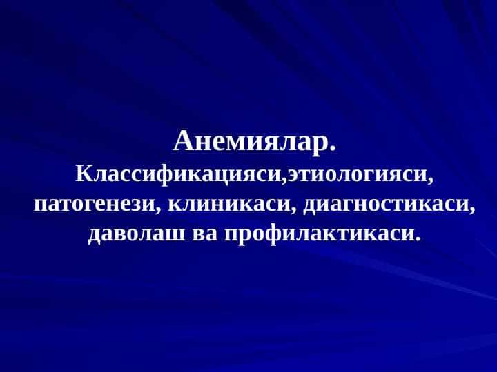 Anemiyalar. Klassifikatsiyasi, etiologiyasi, patogenezi, klinikasi, diagnostikasi, davolash va profilaktikasi