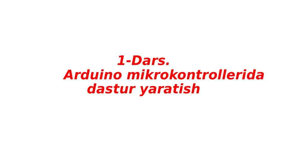 ARDUINO 1-DARS ARDUINO MIKROKONTROLLERI BILAN TANISHISH.
