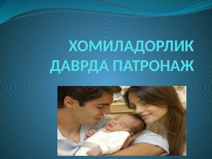 Homiladorlar patronaji . Xomiladorlik davrida patronaj . ХОМИЛАДОРЛИК ДАВРДА ПАТРОНАЖ