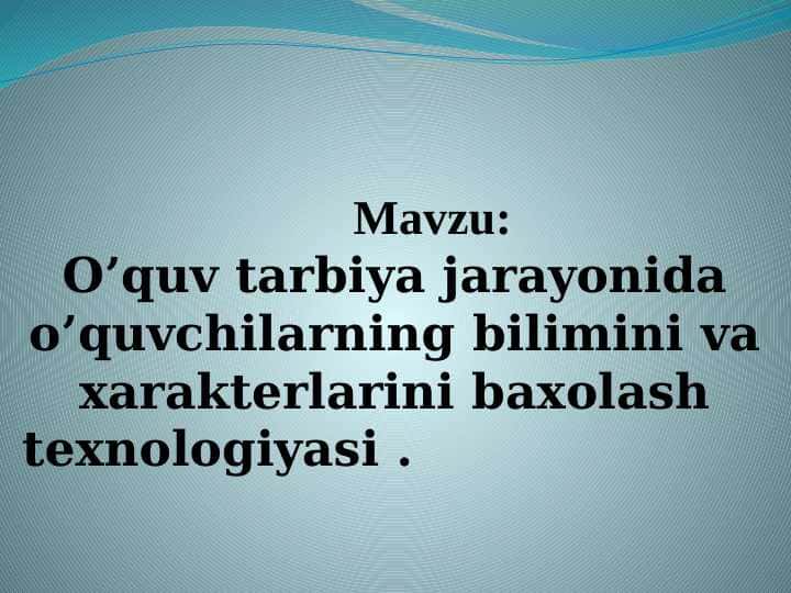 O’quv tarbiya jarayonida o’quvchilarning bilimini va xarakterlarini baxolash texnologiyasi