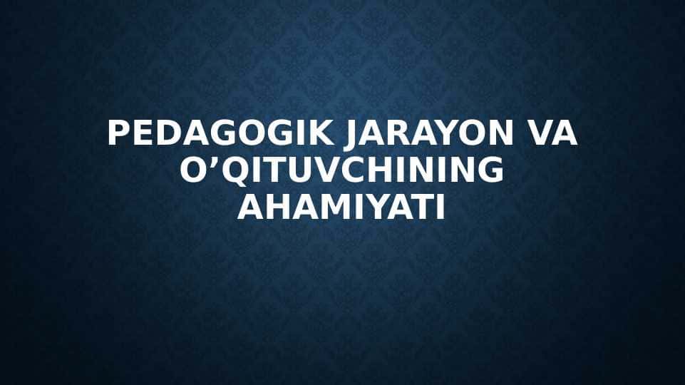 Pedagogik jarayon va o’qituvchining ahamiyati