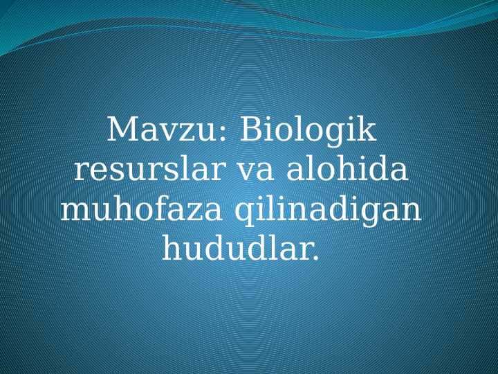 BIOLOGIK RESURSLAR VA ALOHIDA MUHOFAZA QILINADIGAN HUDUDLAR
