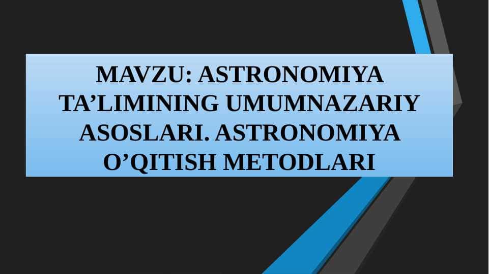 ASTRONOMIYA TA’LIMINING UMUMNAZARIY ASOSLARI. ASTRONOMIYA O’QITISH METODLARI