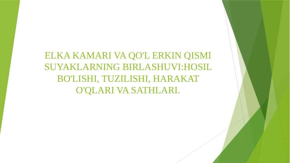 ELKA KAMARI VA QO'L ERKIN QISMI SUYAKLARNING BIRLASHUVI:HOSIL BO'LISHI, TUZILISHI, HARAKAT O'QLARI VA SATHLARI.