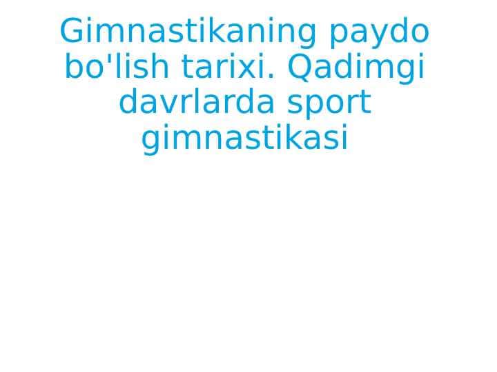 Gimnastikaning paydo bo'lish tarixi. Qadimgi davrlarda sport gimnastikasi