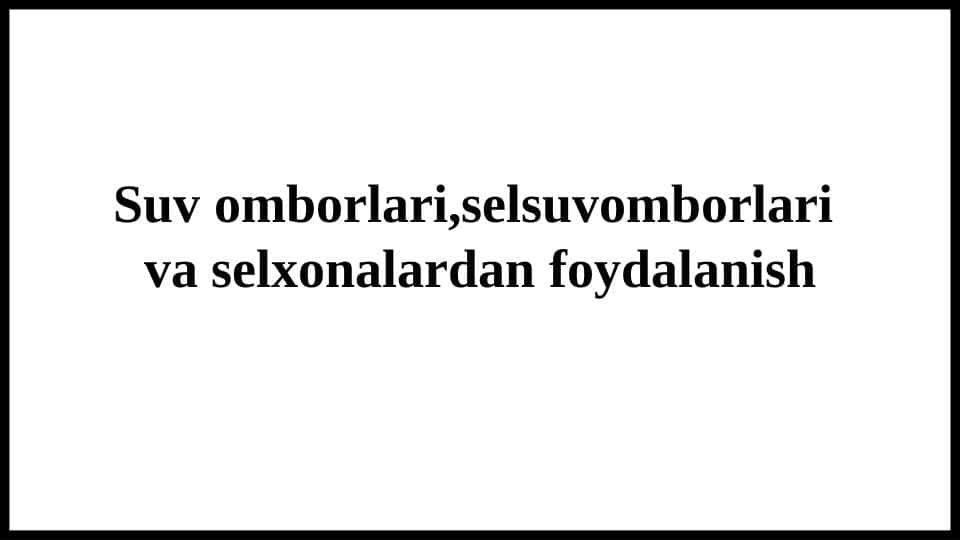 Suv omborlari,selsuvomborlari va selxonalardan foydalanish!