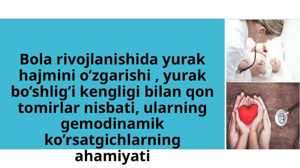 Bola rivojlanishida yurak hajmini o’zgarishi , yurak bo’shlig’i kengligi bilan qon tomirlar nisbati, ularning gemodinamik ko’rsatgichlarning ahamiyati