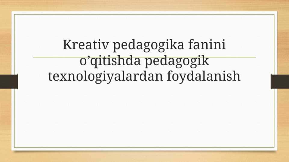 Kreativ pedagogika fanini o’qitishda pedagogik texnologiyalardan foydalanish