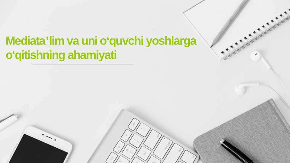 Mediataʼlim va uni oʻquvchi yoshlarga oʻqitishning ahamiyati