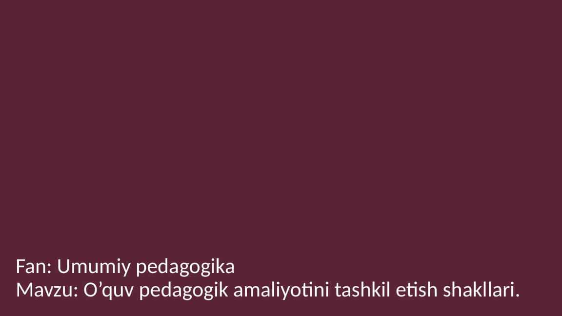 O’quv pedagogik amaliyotini tashkil etish shakllari