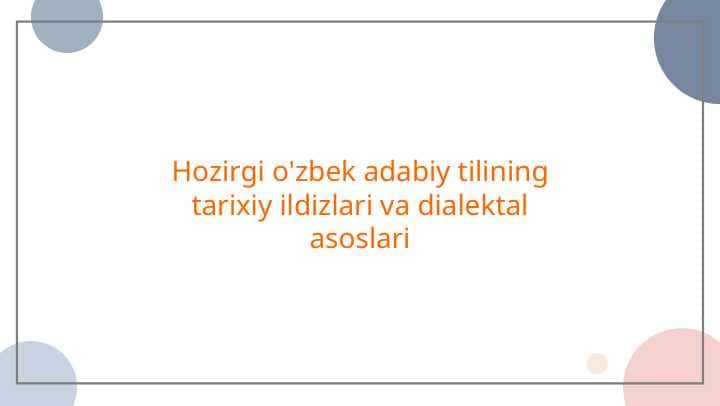 Hozirgi o'zbek adabiy tilining tarixiy ildizlari va dialektal asoslari