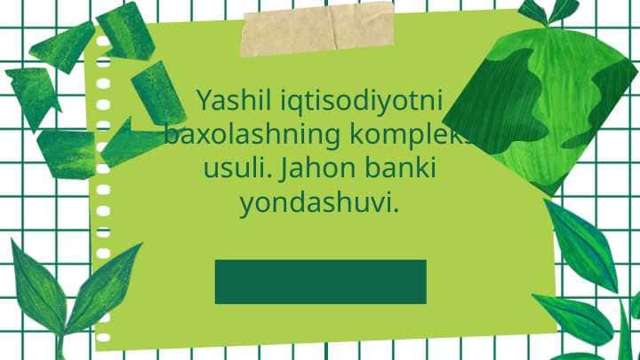 Yashil iqtisodiyotni baxolashning kompleks usuli. Jahon banki yondashuvi.