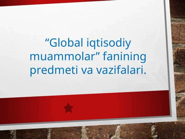 “Global iqtisodiy muammolar” fanining predmeti va vazifalari pptx
