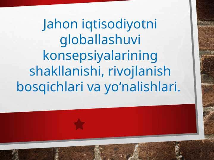 Jahon iqtisodiyotni globallashuvi konsepsiyalarining shakllanishi, rivojlanish bosqichlari va yoʻnalishlari. pptx