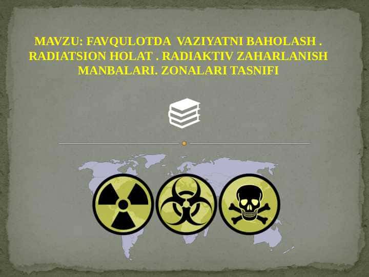 Favqulotda vaziyatni baholash . Radiatsion holat . Radiaktiv zaharlanish manbalari. Zonalari tasnifi