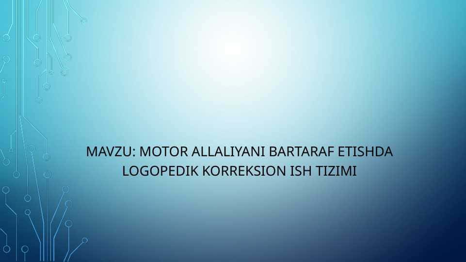 motor allaliyani bartaraf etishda logopedik korreksion ish tizimi