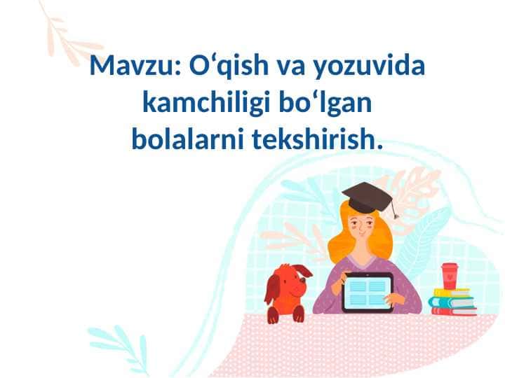 O‘qish va yozuvida kamchiligi bo‘lgan bolalarni tekshirish.