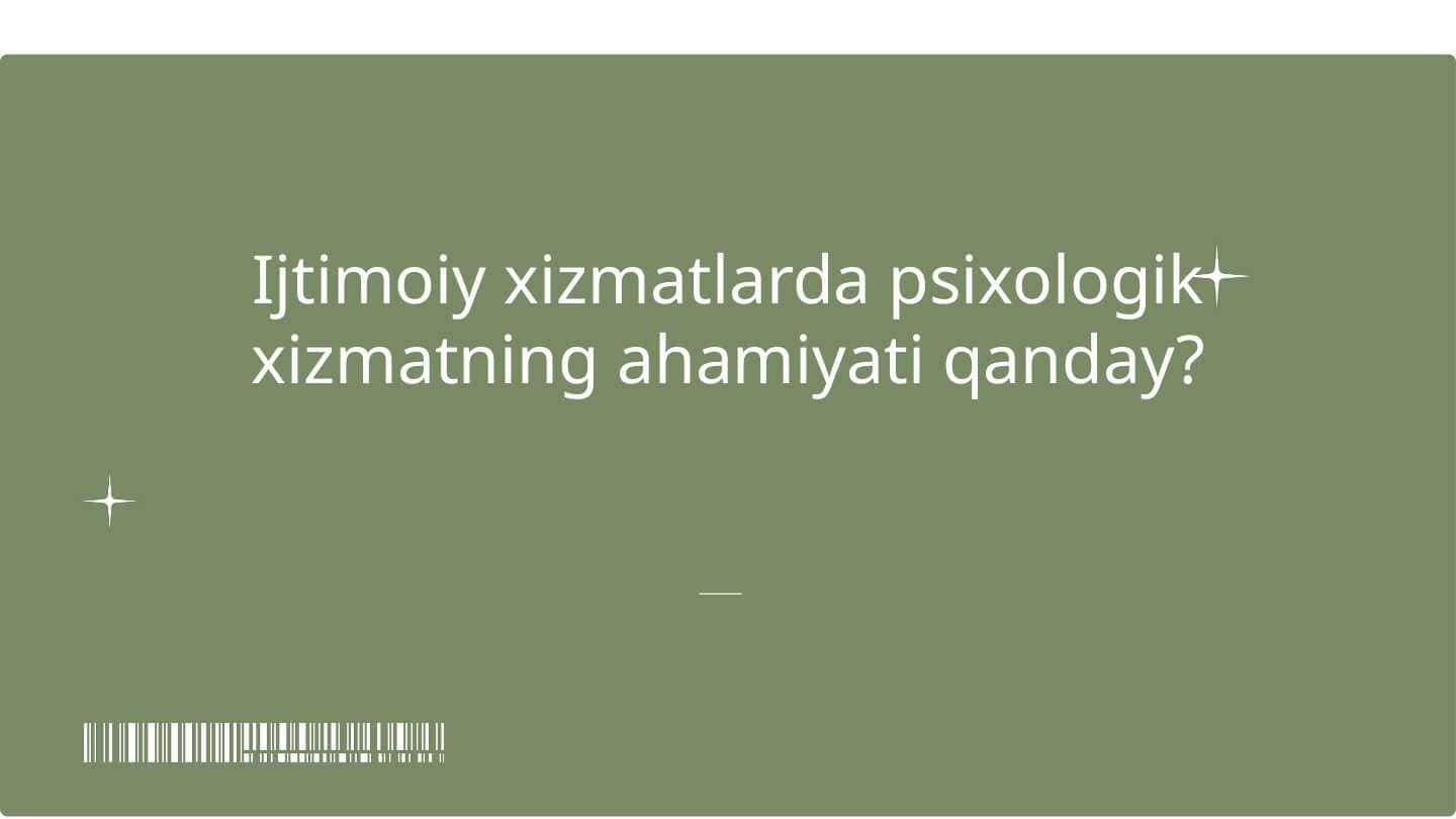 Ijtimoiy xizmatlarda psixologik xizmatning ahamiyati qanday