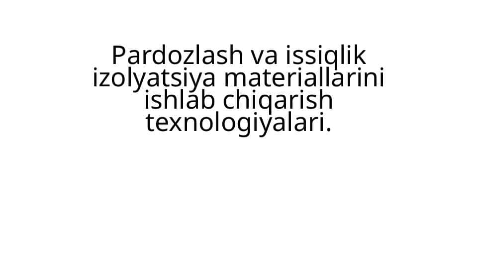 Pardozlash va issiqlik izolyatsiya materiallarini ishlab chiqarish texnologiyalari.
