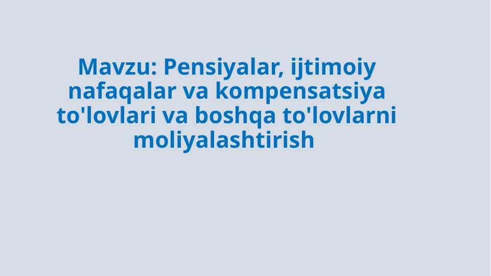 Pensiyalar, ijtimoiy nafaqalar va kompensatsiya to'lovlari va boshqa to'lovlarni moliyalashtirish
