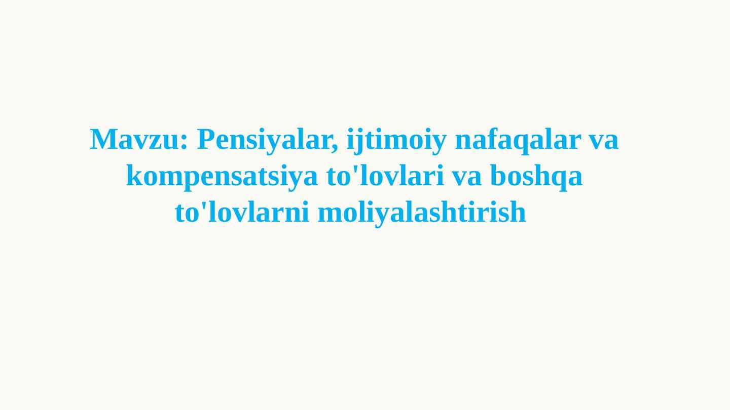 Pensiyalar, ijtimoiy nafaqalar va kompensatsiya to'lovlari va boshqa to'lovlarni moliyalashtirish