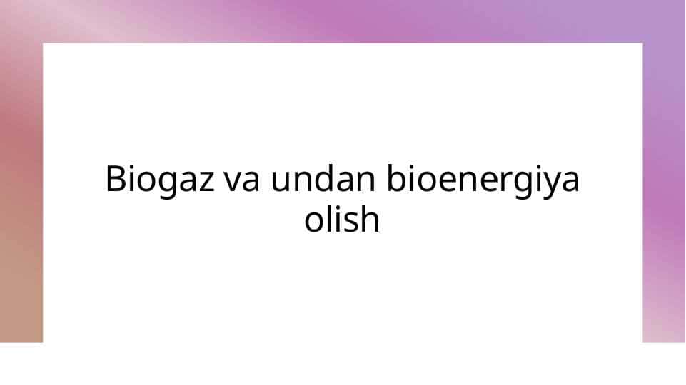 Biogaz va undan bioenergiya olish