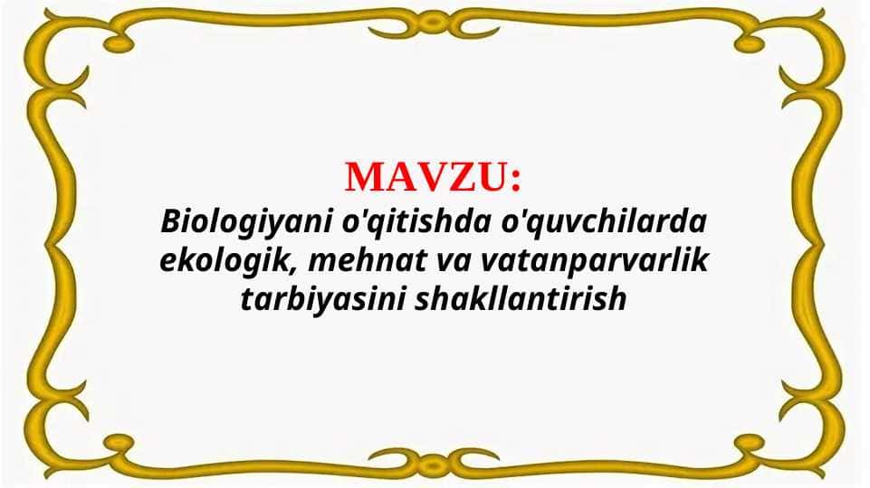 Biologiyani o'qitishda o'quvchilarda ekologik, mehnat va vatanparvarlik tarbiyasini shakllantirish (TAQDIMOT)
