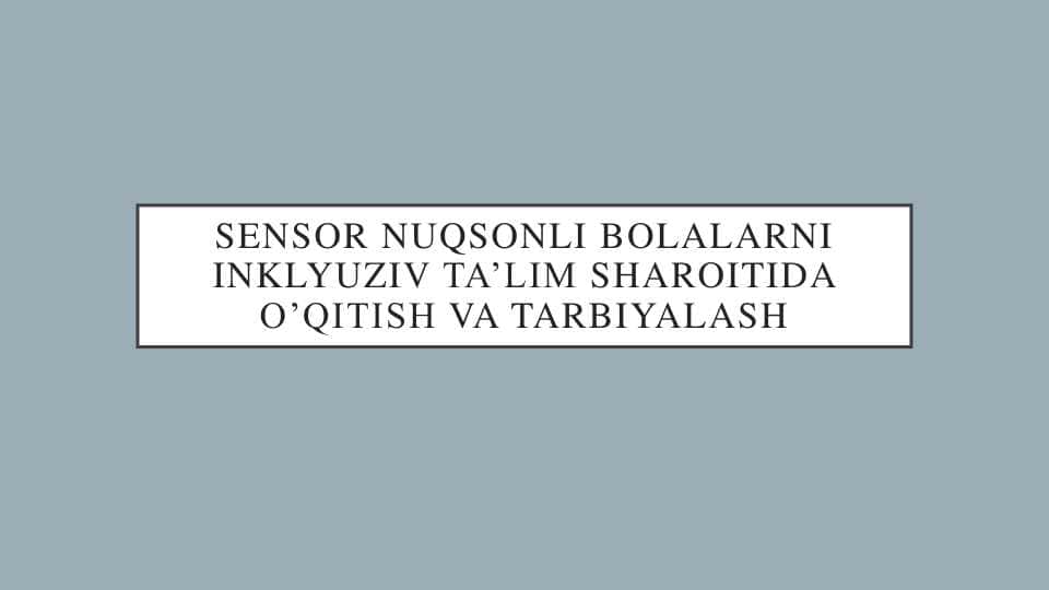 SENSOR NUQSONLI BOLALARNI INKLYUZIV TA‘LIM SHAROITIDA O‘QITISH VA TARBIYALASH