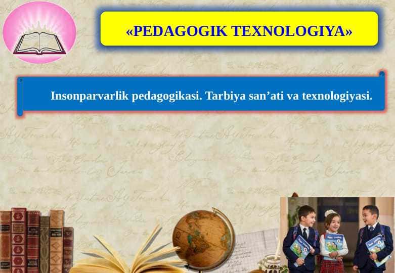 Insonparvarlik pedagogikasi. Tarbiya san’ati va texnologiyasi