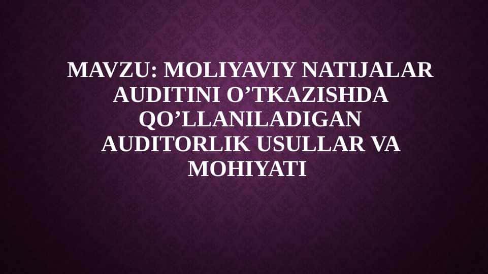 Moliyaviy natijalar auditini o’tkazishda qo’llaniladigan auditorlik usullar va mohiyati