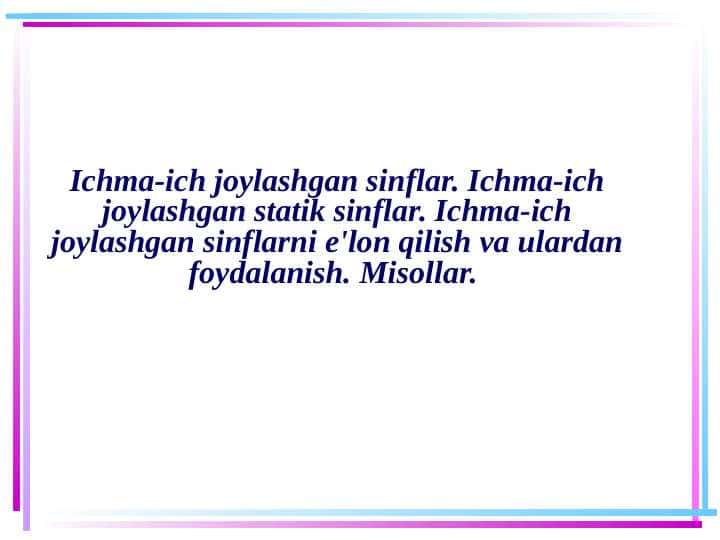 Ichma-ich joylashgan sinflar. Ichma-ich joylashgan statik sinflar. Ichma-ich joylashgan sinflarni e'lon qilish va ulardan foydalanish. Misollar.